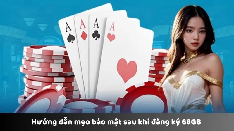 Hướng dẫn mẹo bảo mật sau khi đăng ký 68GB