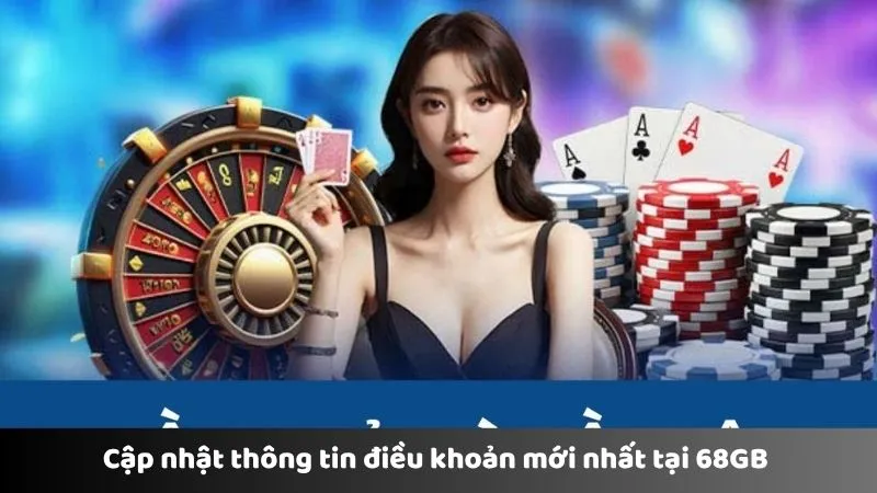 Cập nhật thông tin điều khoản và điều kiện mới nhất tại 68GB
