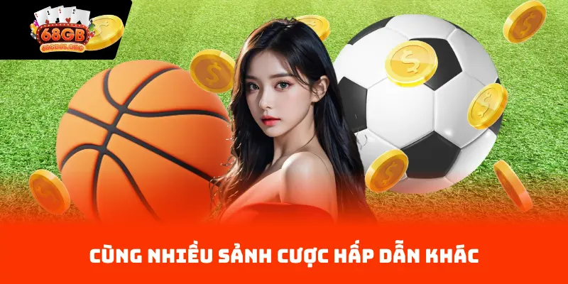 Cùng nhiều sảnh cược hấp dẫn khác